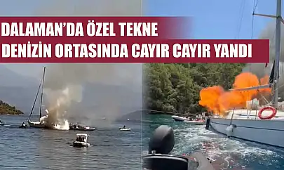 Dalaman'da özel tekne denizin ortasında cayır cayır yandı