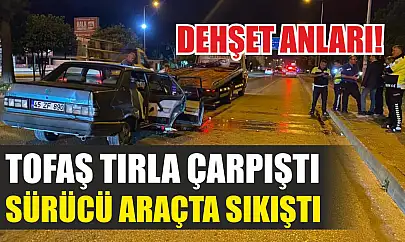 Dehşet anları! Tofaş tırla çarpıştı, sürücü araçta sıkıştı