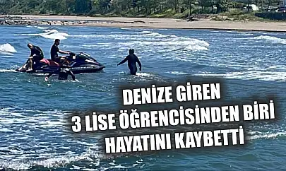 Denize giren 3 lise öğrencisinden biri hayatını kaybetti