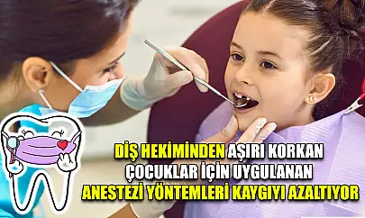 Diş hekiminden aşırı korkan çocuklar için uygulanan anestezi yöntemleri kaygıyı azaltıyor