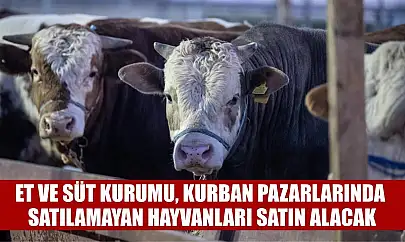 Et ve Süt Kurumu, kurban pazarlarında satılamayan hayvanları satın alacak