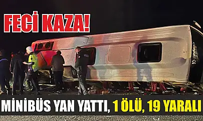 Feci kaza! Minibüs yan yattı, 1 ölü, 19 yaralı