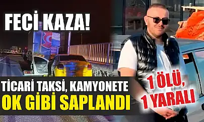 Feci kaza! Ticari taksi, kamyonete ok gibi saplandı: 1 ölü, 1 yaralı