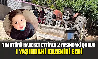 Feci olay: Traktörü hareket ettiren 2 yaşındaki çocuk, 1 yaşındaki kuzenini ezdi