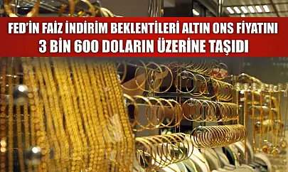 Fed'in faiz indirim beklentileri altın ons fiyatını 3 bin 600 doların üzerine taşıdı