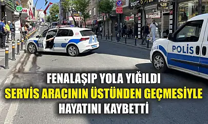 Fenalaşıp yola yığıldı, servis aracının üstünden geçmesiyle hayatını kaybetti