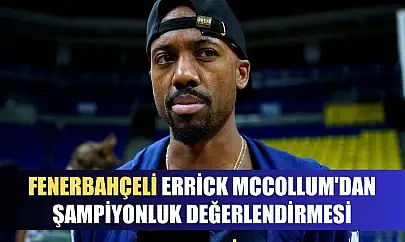 Fenerbahçeli Errick McCollum'dan şampiyonluk değerlendirmesi