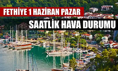 Fethiye 1 Haziran Pazar Saatlik Hava Durumu