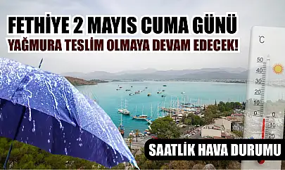 Fethiye 2 Mayıs Cuma Günü Yağmura Teslim Olmaya Devam Edecek! Saatlik Hava Durumu