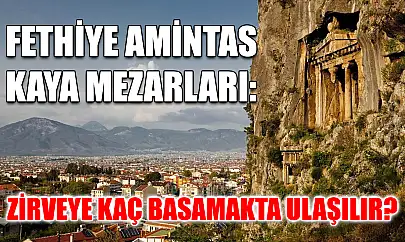 Fethiye Amintas Kaya Mezarları: Zirveye kaç basamakta ulaşılır?