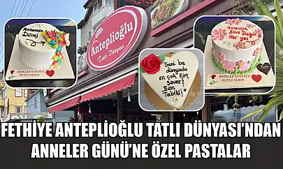 Fethiye Anteplioğlu Tatlı Dünyası'ndan Anneler Günü'ne Özel Pastalar