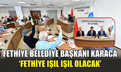 Fethiye Belediye Başkanı Karaca, 'Fethiye ışıl ışıl olacak'