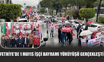 Fethiye'de 1 Mayıs İşçi Bayramı yürüyüşü gerçekleşti