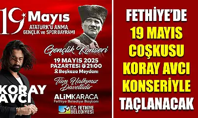 Fethiye'de 19 Mayıs Coşkusu Koray Avcı Konseriyle Taçlanacak