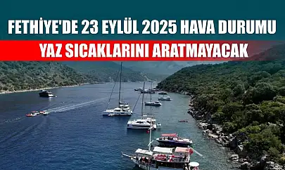 Fethiye'de 23 Eylül 2025 Hava Durumu: Yaz Sıcaklarını Aratmayacak