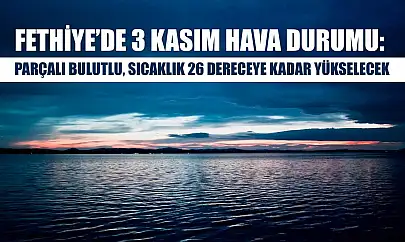 Fethiye'de 3 Kasım Hava Durumu: Parçalı Bulutlu, Sıcaklık 26 Dereceye Kadar Yükselecek