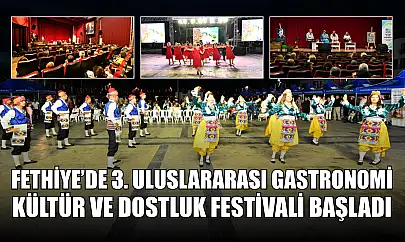 Fethiye'de 3. Uluslararası Gastronomi, Kültür ve Dostluk Festivali Başladı