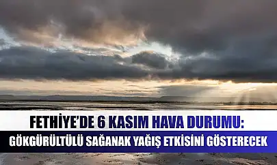 Fethiye'de 6 Kasım hava durumu: Gökgürültülü sağanak yağış etkisini gösterecek