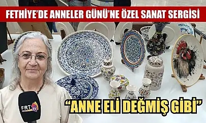 Fethiye'de Anneler Günü'ne Özel Sanat Sergisi: 'Anne Eli Değmiş Gibi'
