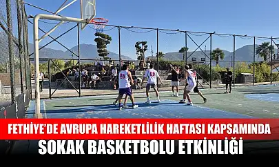 Fethiye'de Avrupa Hareketlilik Haftası Kapsamında Sokak Basketbolu Etkinliği