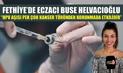 Fethiye'de Eczacı Buse Helvacıoğlu: 'HPV Aşısı Pek Çok Kanser Türünden Korunmada Etkilidir'