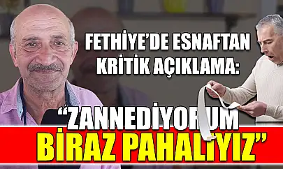 Fethiye'de Esnaftan Kritik Açıklama: 'Zannediyorum Biraz Pahalıyız'