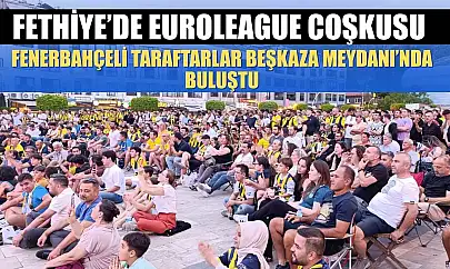 Fethiye'de Euroleague Coşkusu: Fenerbahçeli Taraftarlar Beşkaza Meydanı'nda Buluştu