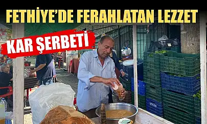 Fethiye'de ferahlatan lezzet: Kar şerbeti