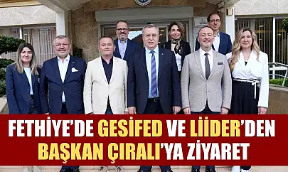 Fethiye'de GESİFED ve LİİDER'den Başkan Çıralı'ya ziyaret