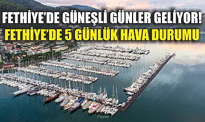 Fethiye'de Güneşli Günler Geliyor! Fethiye'de 5 Günlük Hava Durumu