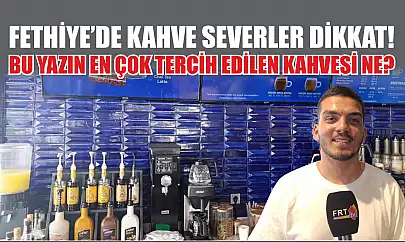 Fethiye'de kahve severler dikkat! Bu yazın en çok tercih edilen kahvesi ne?