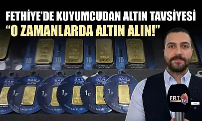 Fethiye'de Kuyumcudan Altın Tavsiyesi: 'O Zamanlarda Altın Alın!'