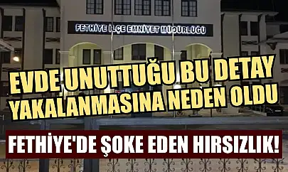 Fethiye'de Şoke Eden Hırsızlık! Evde Unuttuğu Bu Detay Yakalanmasına Neden Oldu