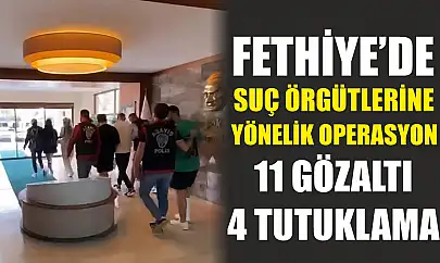 Fethiye'de suç örgütlerine yönelik operasyon: 11 gözaltı, 4 tutuklama