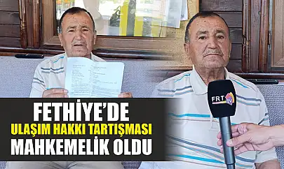 Fethiye'de ulaşım hakkı tartışması mahkemelik oldu