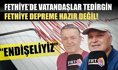 Fethiye'de vatandaşlar tedirgin 'Fethiye Depreme Hazır Değil! Endişeliyiz'