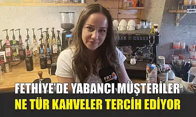Fethiye'de yabancı müşteriler ne tür kahveler tercih ediyor
