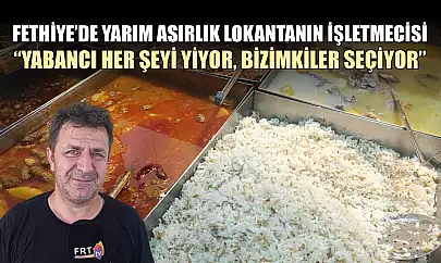 Fethiye'de yarım asırlık Lokantanın işletmecisi, 'Yabancı her şeyi yiyor, bizimkiler seçiyor'
