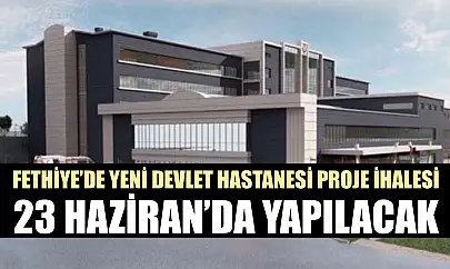 Fethiye'de Yeni Devlet Hastanesi Proje İhalesi 23 Haziran'da Yapılacak
