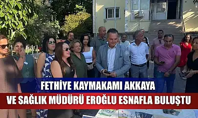 Fethiye Kaymakamı Akkaya ve Sağlık Müdürü Eroğlu Esnafla Buluştu