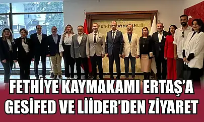 Fethiye Kaymakamı Ertaş'a GESİFED ve LİİDER'den Ziyaret