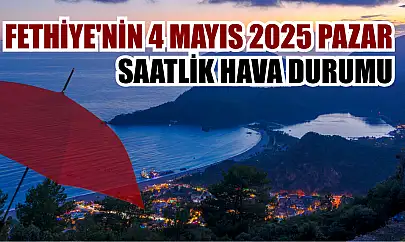 Fethiye'nin 4 Mayıs 2025 Pazar saatlik hava durumu