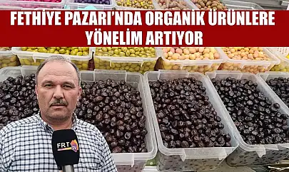 Fethiye Pazarı'nda organik ürünlere yönelim artıyor