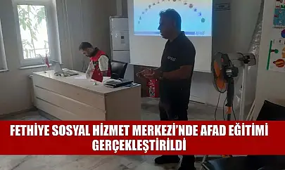 Fethiye Sosyal Hizmet Merkezi'nde AFAD Eğitimi Gerçekleştirildi