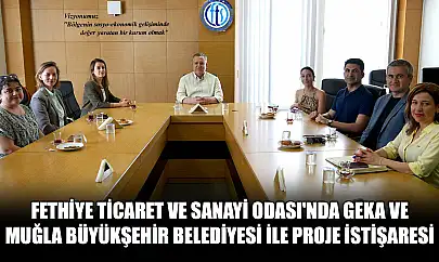 Fethiye Ticaret ve Sanayi Odası'nda GEKA ve Muğla Büyükşehir Belediyesi ile proje istişaresi