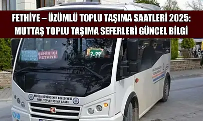 Fethiye – Üzümlü Toplu Taşıma Saatleri 2025: Muttaş Toplu Taşıma Seferleri Güncel Bilgi