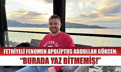 Fethiyeli Fenomen Apoliptus Abdullah Gökcen: 'Burada yaz bitmemiş!'