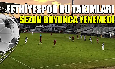 Fethiyespor bu takımları sezon boyunca yenemedi