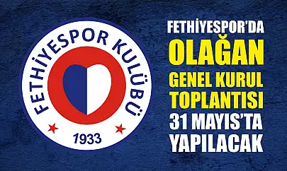 Fethiyespor'da Olağan Genel Kurul Toplantısı 31 Mayıs'ta Yapılacak