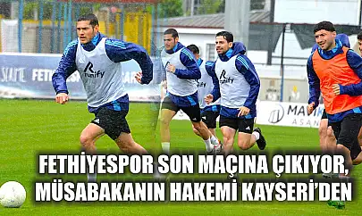 Fethiyespor Son Maçına Çıkıyor, Müsabakanın Hakemi Kayseri'den
